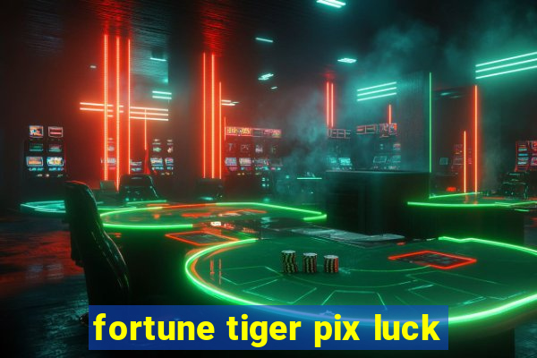 fortune tiger pix luck